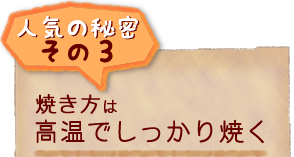 人気の秘密その3 焼き方は高温でしっかり焼く